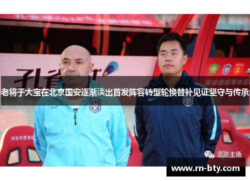 老将于大宝在北京国安逐渐淡出首发阵容转型轮换替补见证坚守与传承