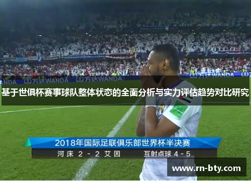 基于世俱杯赛事球队整体状态的全面分析与实力评估趋势对比研究