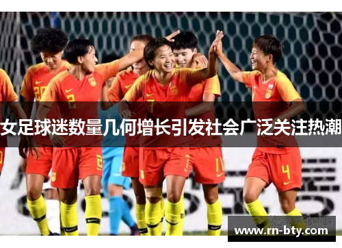 女足球迷数量几何增长引发社会广泛关注热潮