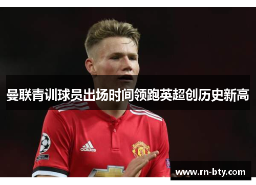 曼联青训球员出场时间领跑英超创历史新高
