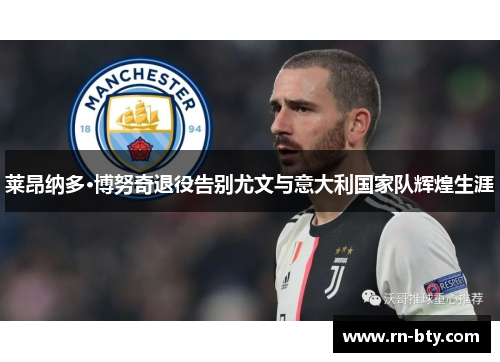 莱昂纳多·博努奇退役告别尤文与意大利国家队辉煌生涯