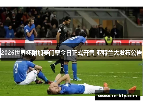 2026世界杯附加赛门票今日正式开售 亚特兰大发布公告