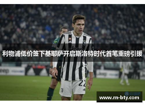 利物浦低价签下基耶萨开启斯洛特时代首笔重磅引援