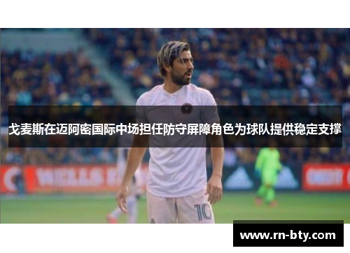 戈麦斯在迈阿密国际中场担任防守屏障角色为球队提供稳定支撑