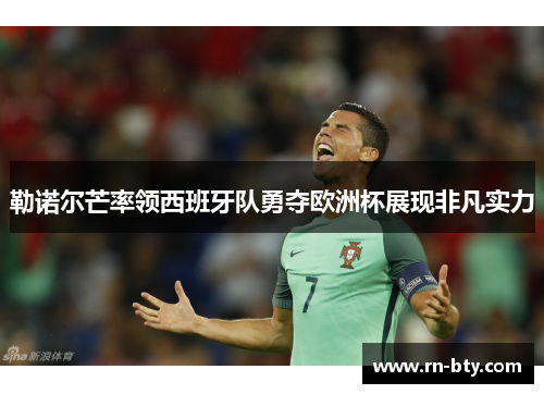 勒诺尔芒率领西班牙队勇夺欧洲杯展现非凡实力
