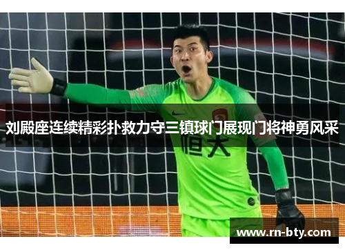 刘殿座连续精彩扑救力守三镇球门展现门将神勇风采